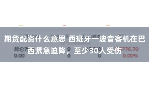 期货配资什么意思 西班牙一波音客机在巴西紧急迫降,至少30人受伤