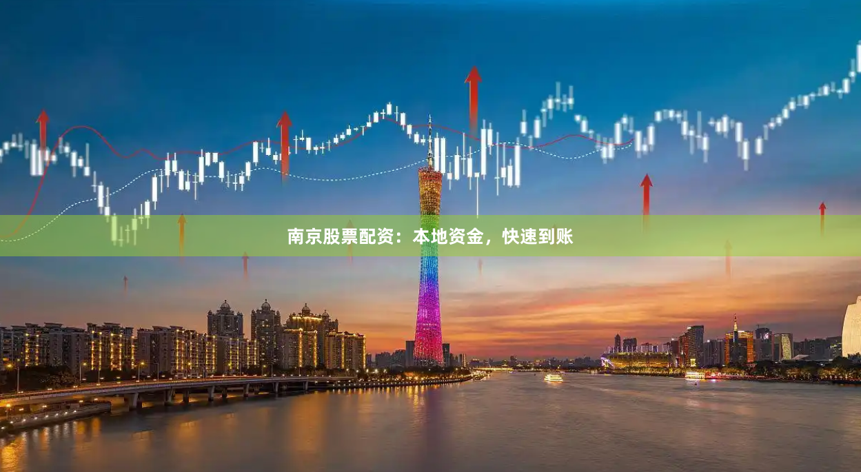 南京股票配资：本地资金，快速到账
