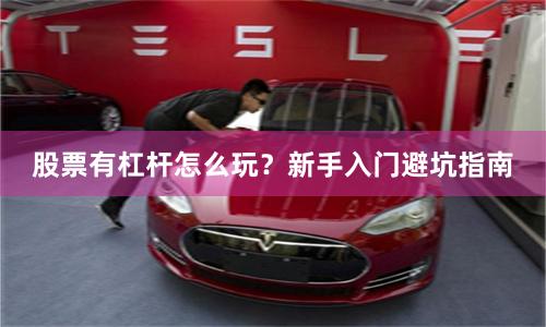 股票有杠杆怎么玩？新手入门避坑指南